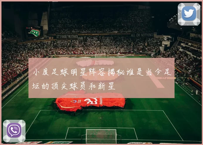 小度足球明星阵容揭秘谁是当今足坛的顶尖球员和新星