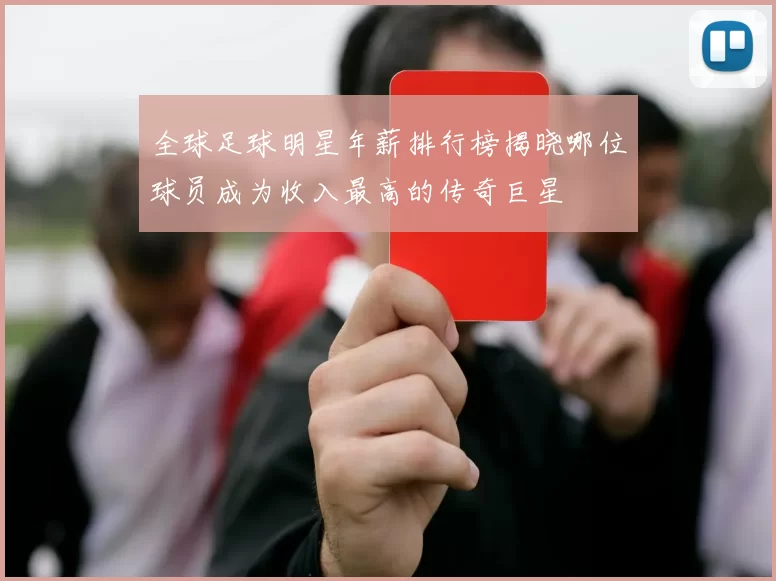 全球足球明星年薪排行榜揭晓哪位球员成为收入最高的传奇巨星