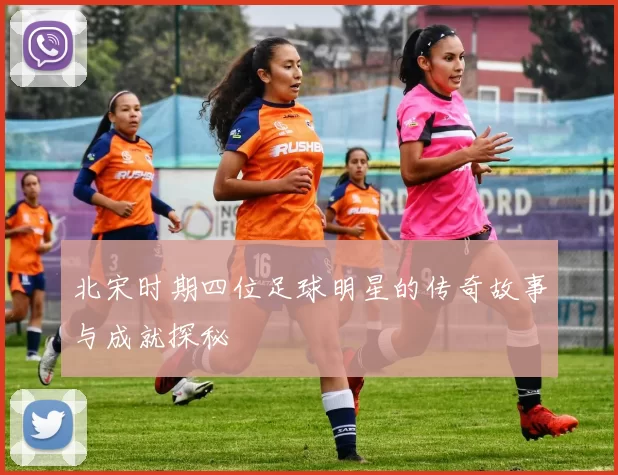 北宋时期四位足球明星的传奇故事与成就探秘