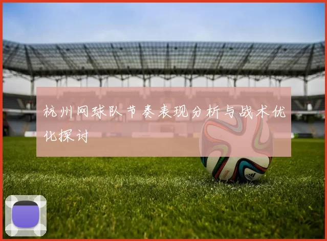 杭州网球队节奏表现分析与战术优化探讨