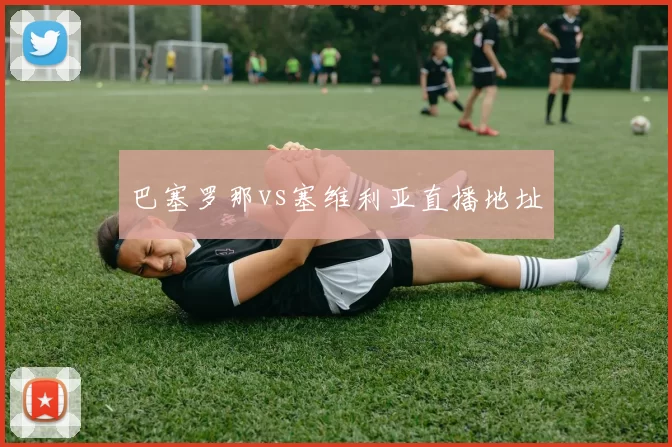 巴塞罗那vs塞维利亚直播地址