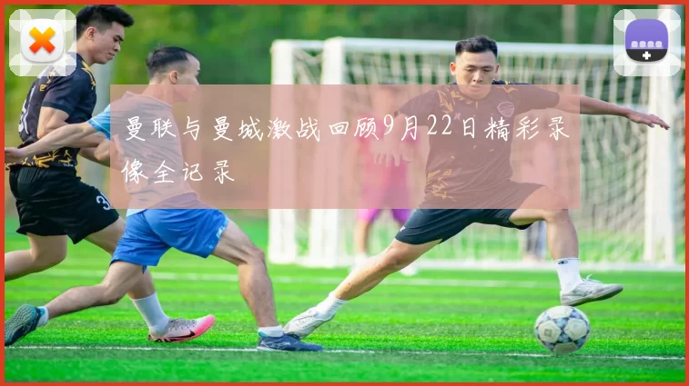 曼联与曼城激战回顾9月22日精彩录像全记录
