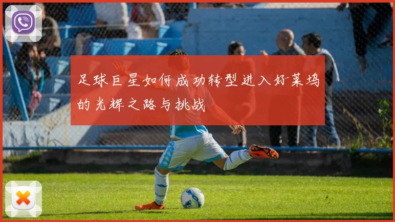 足球巨星如何成功转型进入好莱坞的光辉之路与挑战
